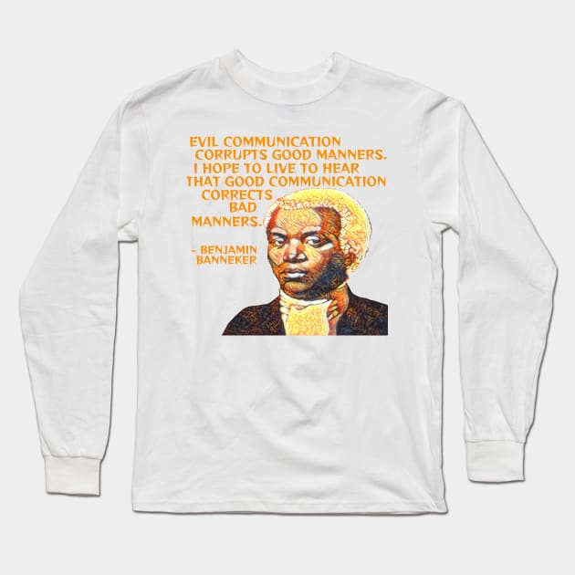 Benjamin Banneker - Evil Communication Corrupts Good Manners I Hope To Live To Hear That Good Communication Corrects Bad Manners Long Sleeve T-Shirt by Courage Today Designs